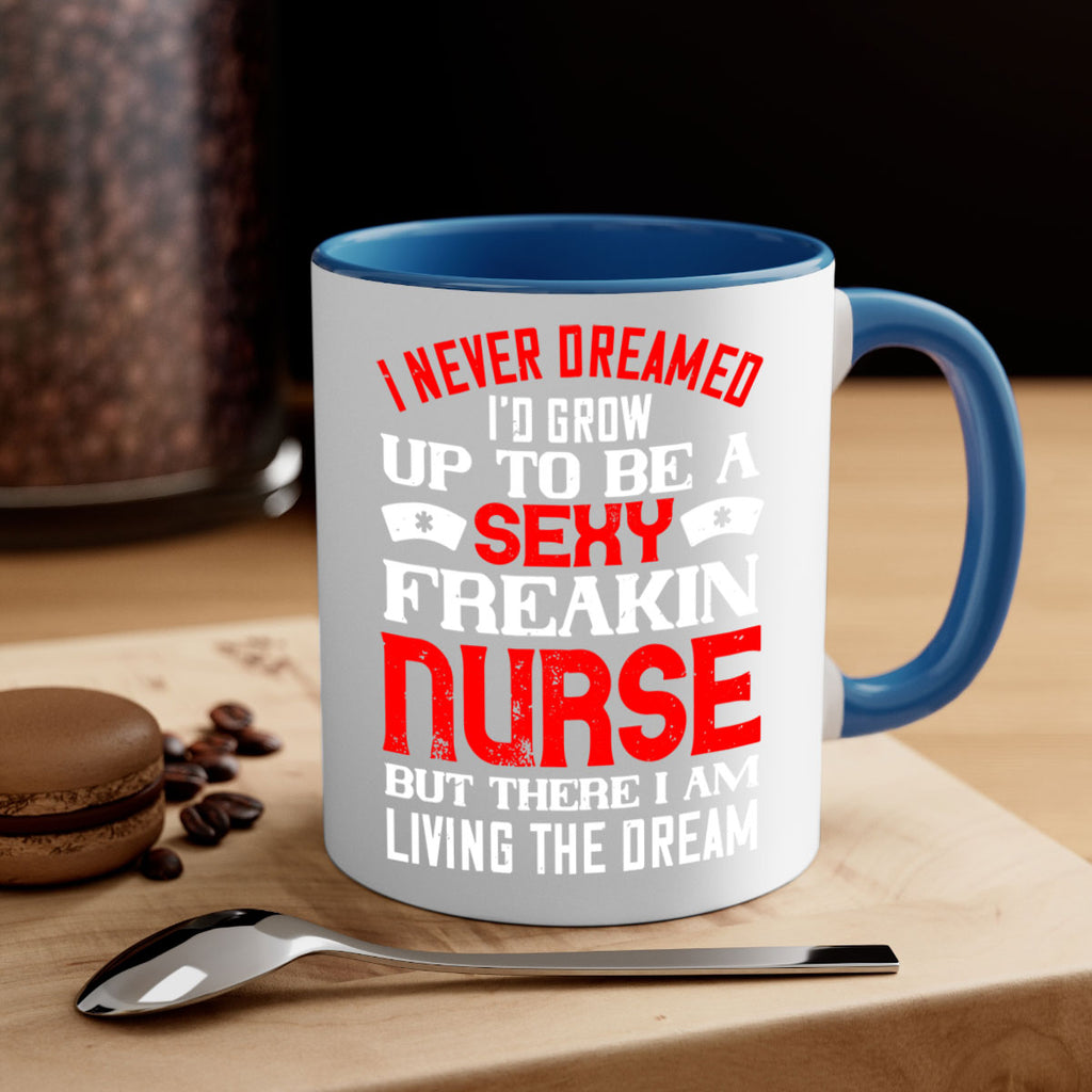 I never dreamed i’d grow up to be a sexy freakin nurse but there i am living the dream Style 315#- nurse-Mug / Coffee Cup