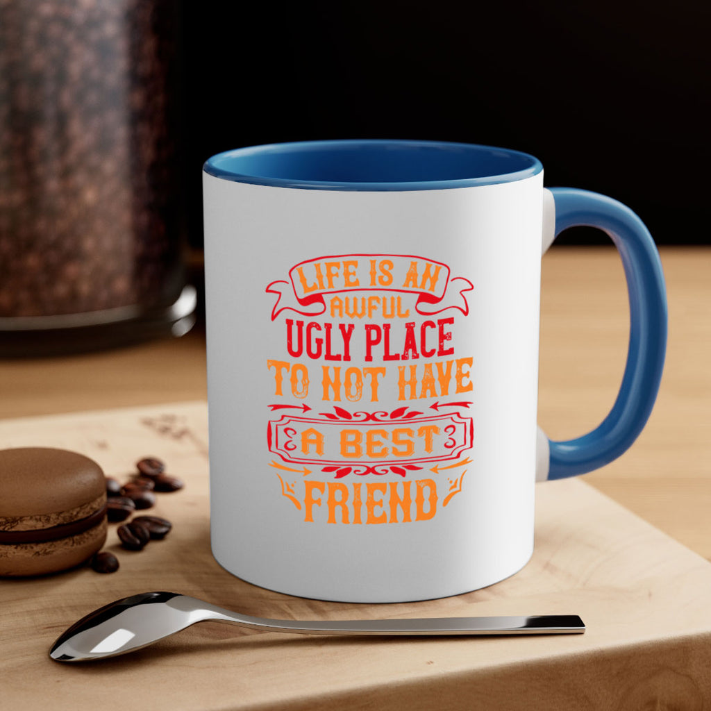 Life is an awful ugly place to not have a best friend Style 73#- best friend-Mug / Coffee Cup