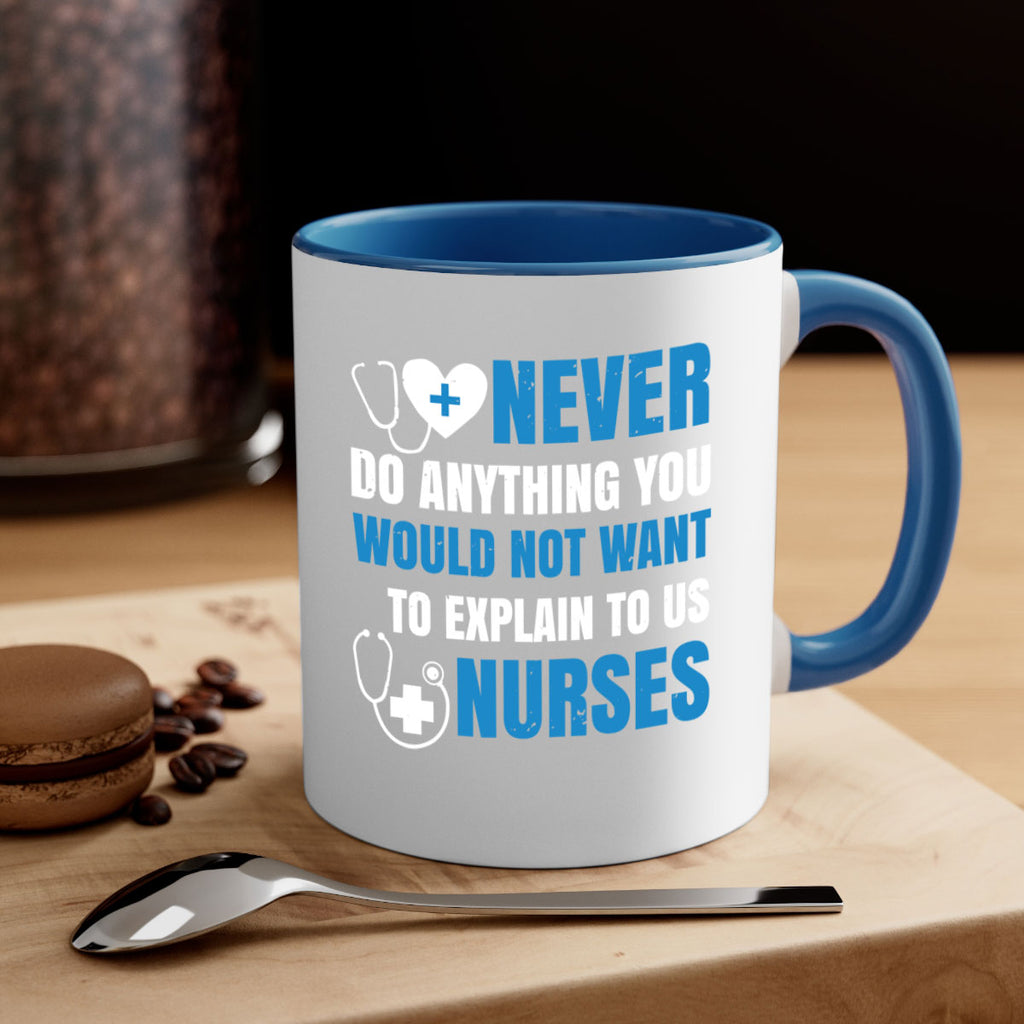 Never do anything you would not want to explain to us nurses Style 297#- nurse-Mug / Coffee Cup