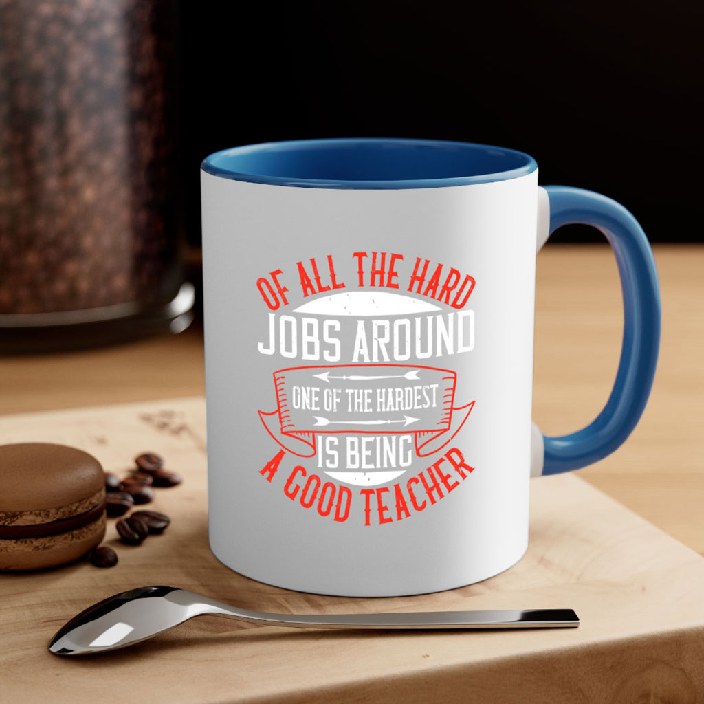 Of all the hard jobs around one of the hardest is being a good teacher Style 90#- teacher-Mug / Coffee Cup