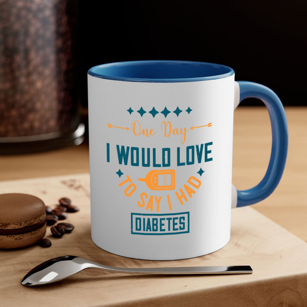 One Day I Would Love To Say I Had Diabetes Style 16#- diabetes-Mug / Coffee Cup