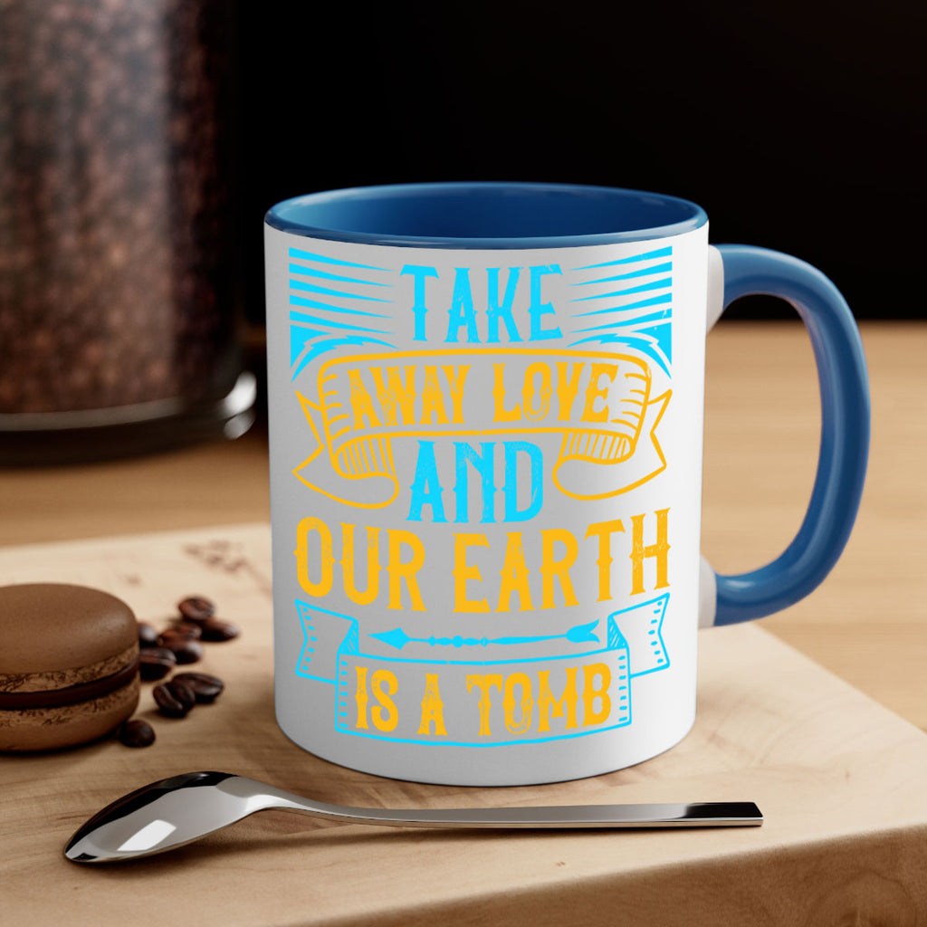 Take away love and our earth is a tomb Style 23#- Dog-Mug / Coffee Cup