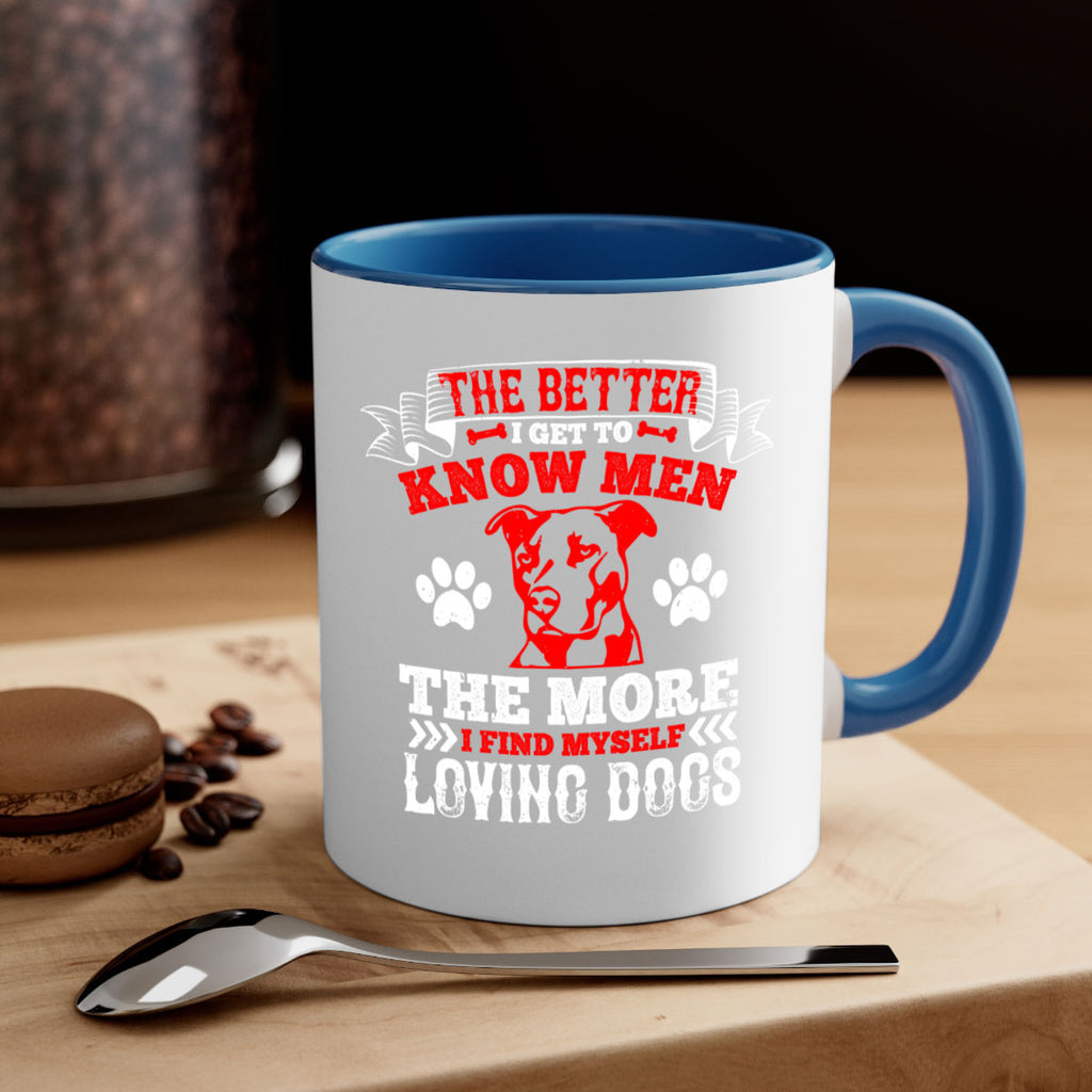 The better I get to know men the more I find myself loving dogs Style 162#- Dog-Mug / Coffee Cup