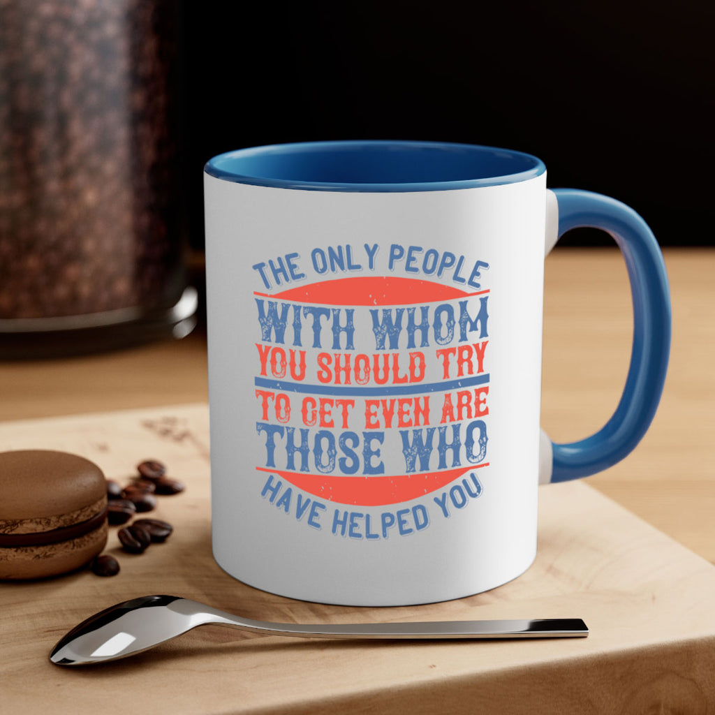 The only people with whom you should try to get even are those who have helped you Style 23#-Volunteer-Mug / Coffee Cup