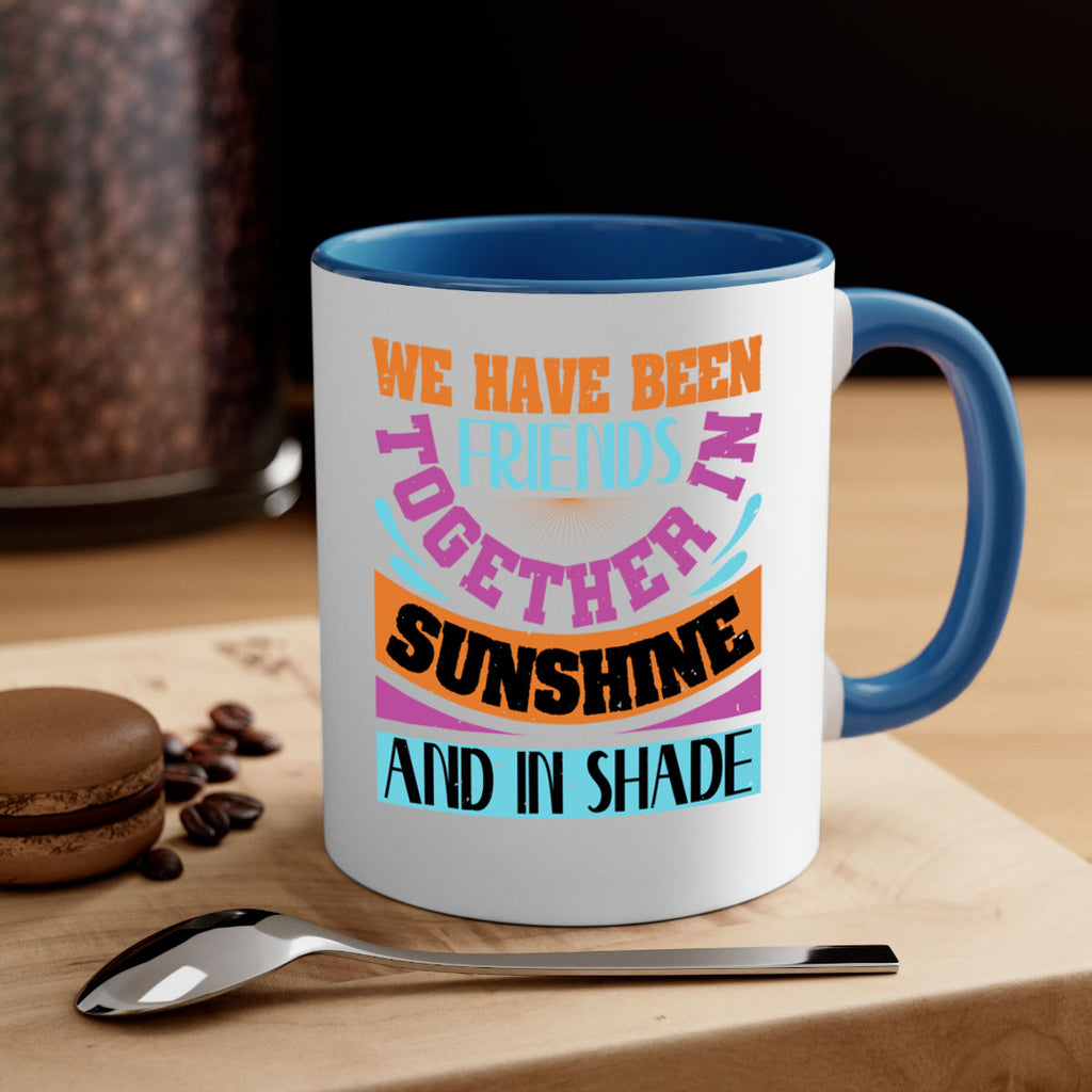 We have been friends together in sunshine and in shade Style 27#- best friend-Mug / Coffee Cup