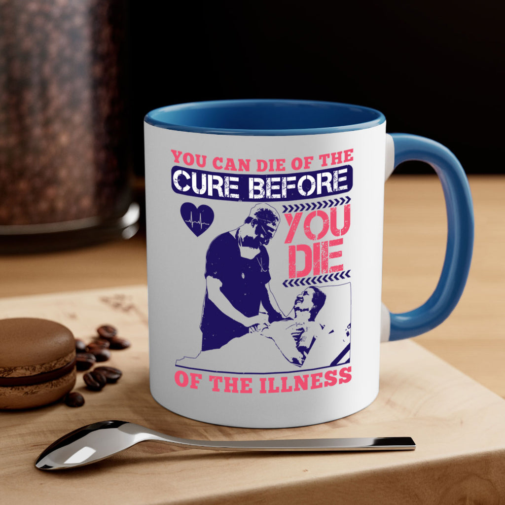 You can die of the cure before you die of the illness Style 9#- medical-Mug / Coffee Cup