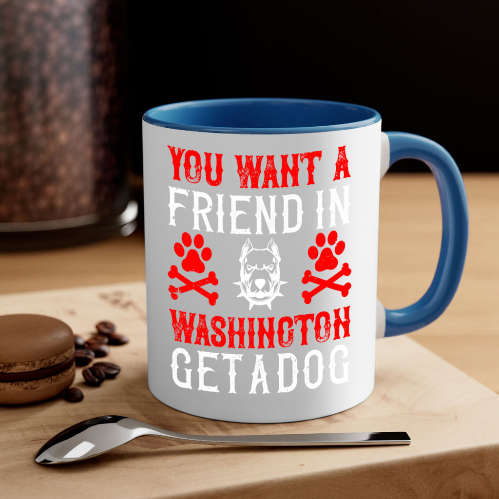 You want a friend in Washington Get a dog Style 131#- Dog-Mug / Coffee Cup