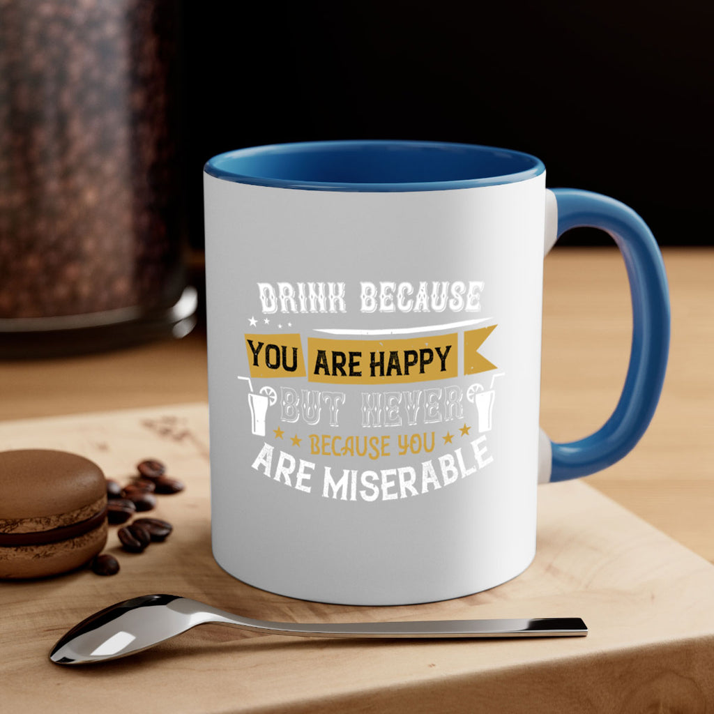 drink because you are happy but never because you are miserable 7#- drinking-Mug / Coffee Cup