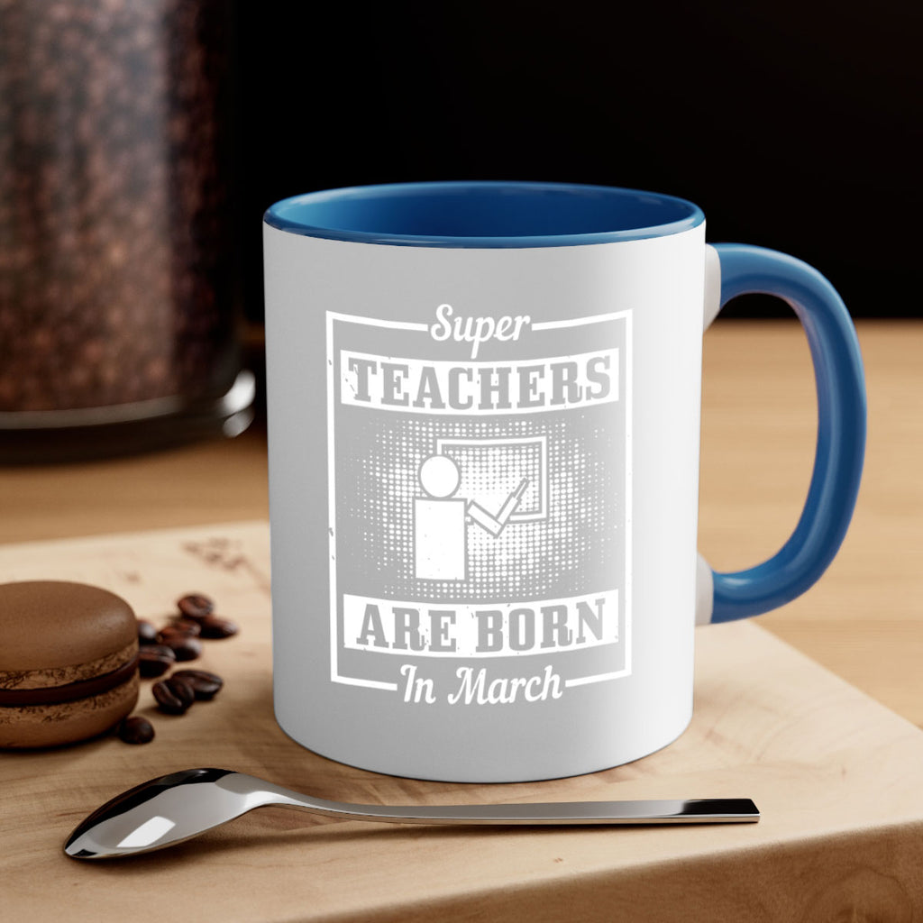 super teachers are born in march Style 34#- birthday-Mug / Coffee Cup