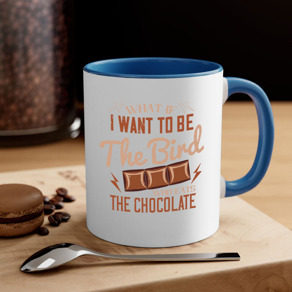 what if i want to be the bird who eats the chocolate 12#- chocolate-Mug / Coffee Cup