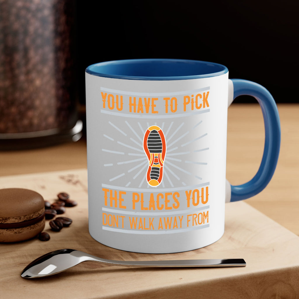 you have to pick the places you dont walk away from 1#- walking-Mug / Coffee Cup