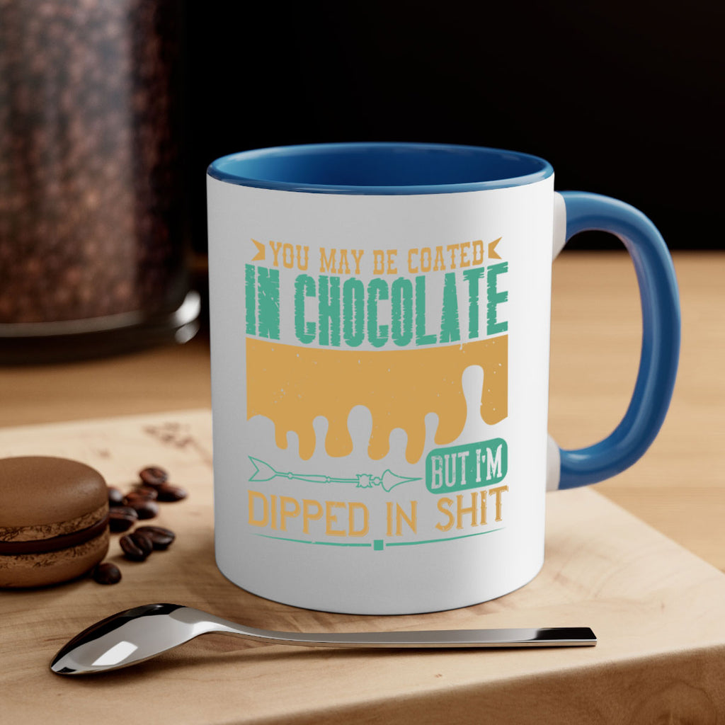 you may be coated in chocolate but im dipped in shit 8#- chocolate-Mug / Coffee Cup