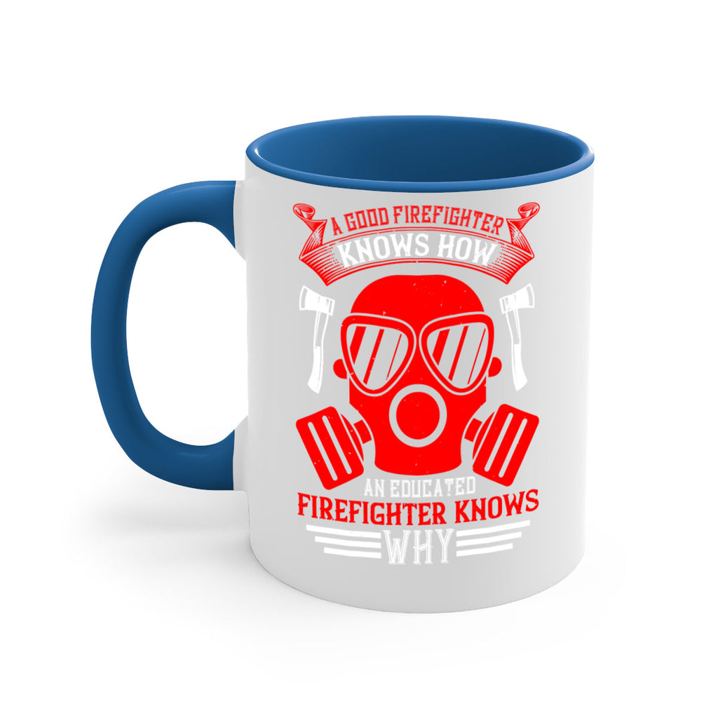 A good firefighter knows how an educated firefighter knows why Style 95#- fire fighter-Mug / Coffee Cup