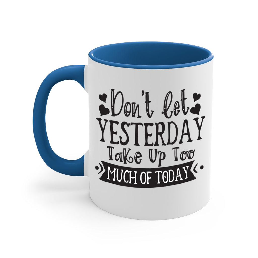 Dont let Yeasterday Take Up Too Much Of Today Style 120#- motivation-Mug / Coffee Cup