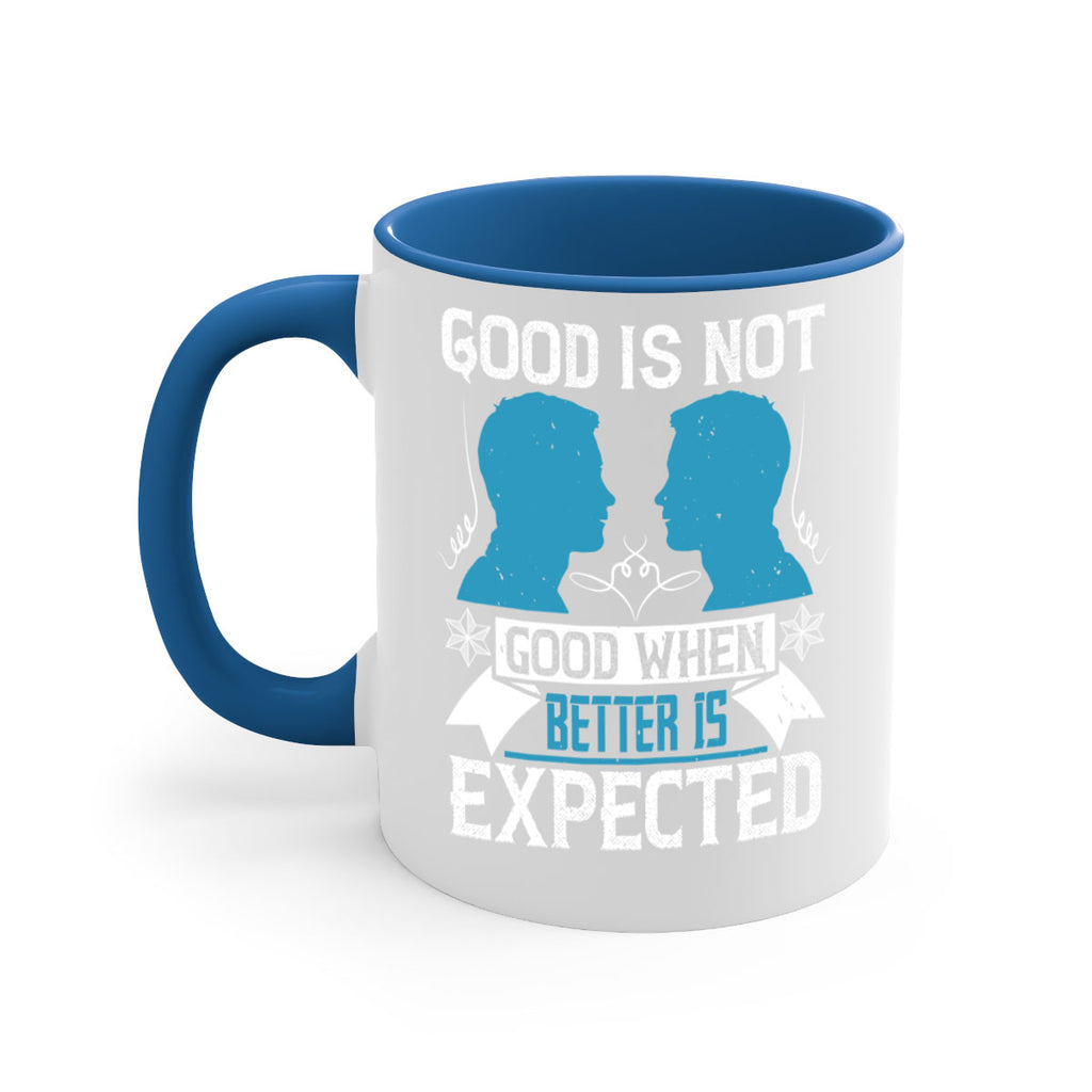 Good is not good when better is expected Style 34#- dentist-Mug / Coffee Cup