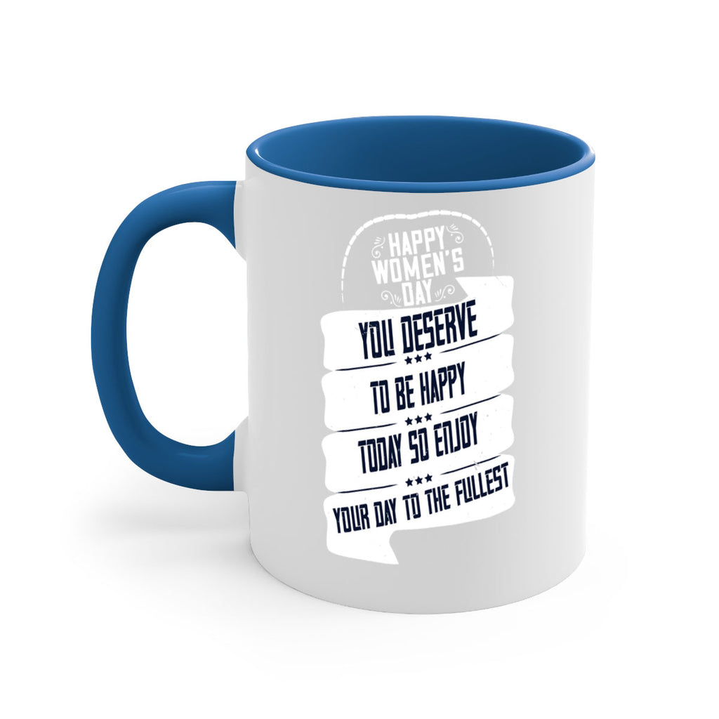 Happy Womens Day You deserve to be happy today so enjoy your day to the fullest Style 67#- World Health-Mug / Coffee Cup
