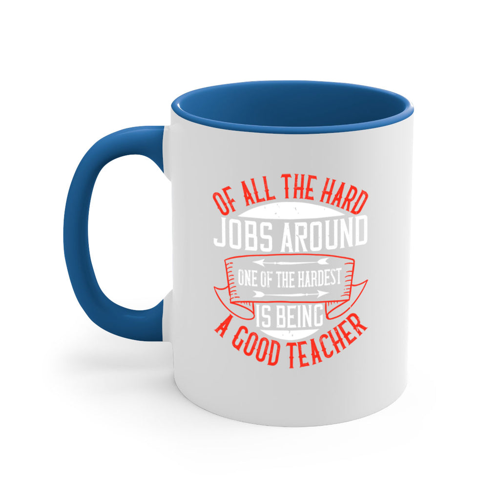 Of all the hard jobs around one of the hardest is being a good teacher Style 90#- teacher-Mug / Coffee Cup