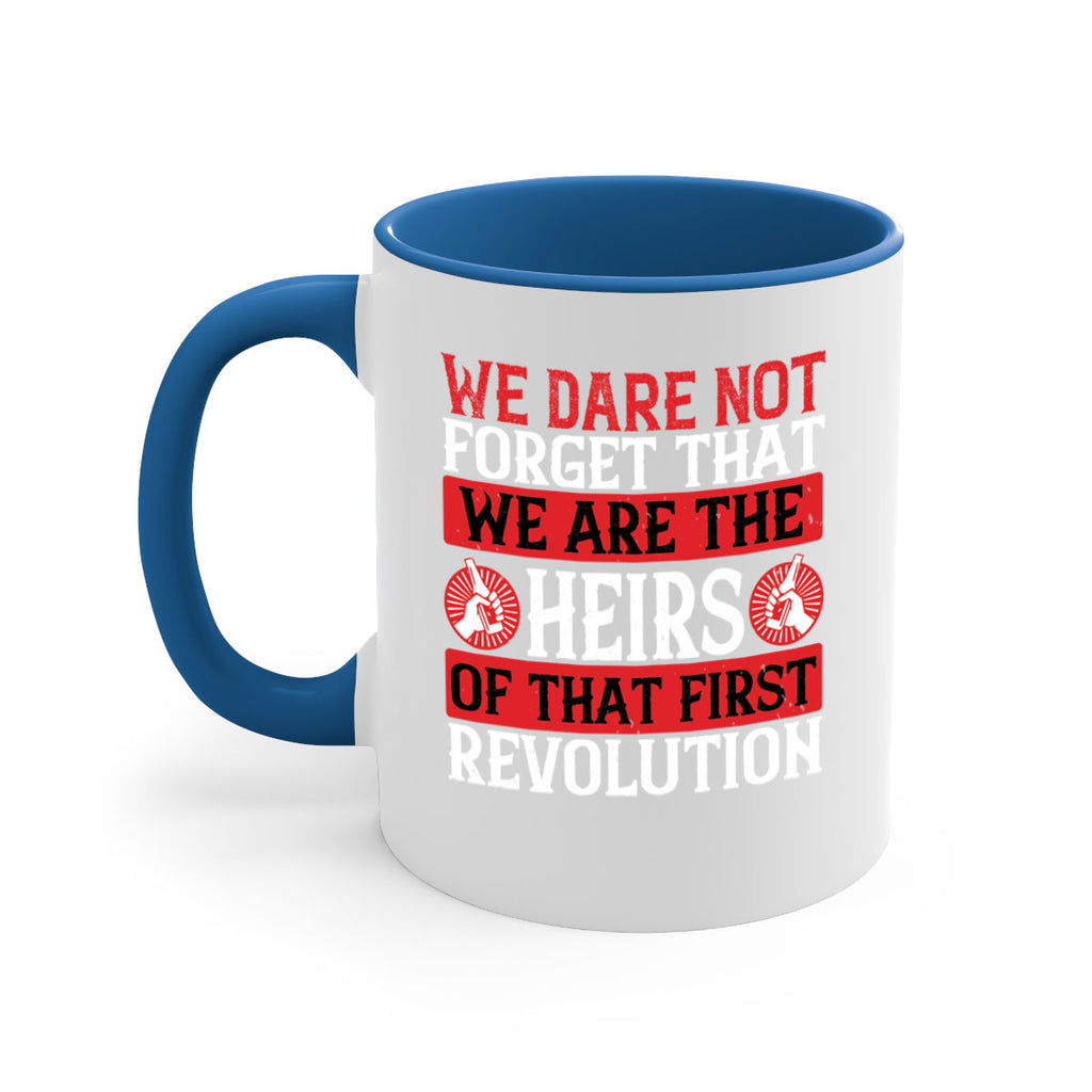 We dare not forget that we are the heirs of that first revolution Style 197#- 4th Of July-Mug / Coffee Cup