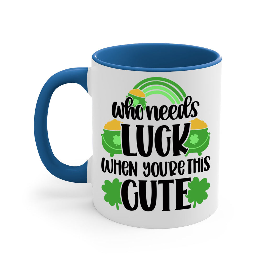 Who Needs Luck When Youre This Cute Style 14#- St Patricks Day-Mug / Coffee Cup