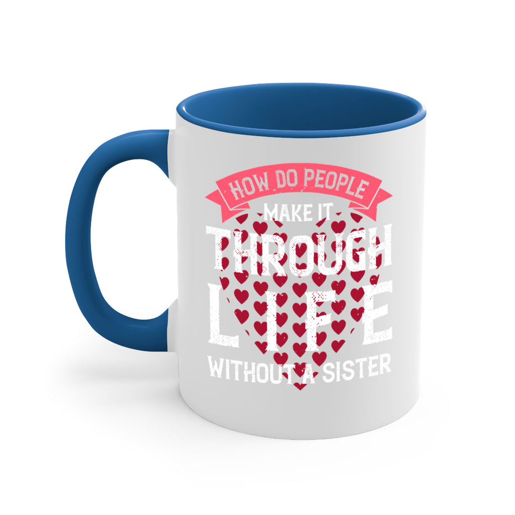 how do people make it through life without a sister 24#- sister-Mug / Coffee Cup