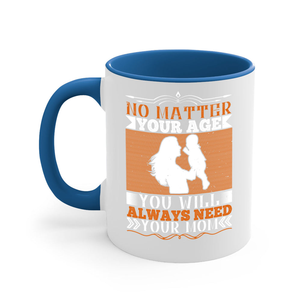 no matter your age you will always need your mom 33#- parents day-Mug / Coffee Cup