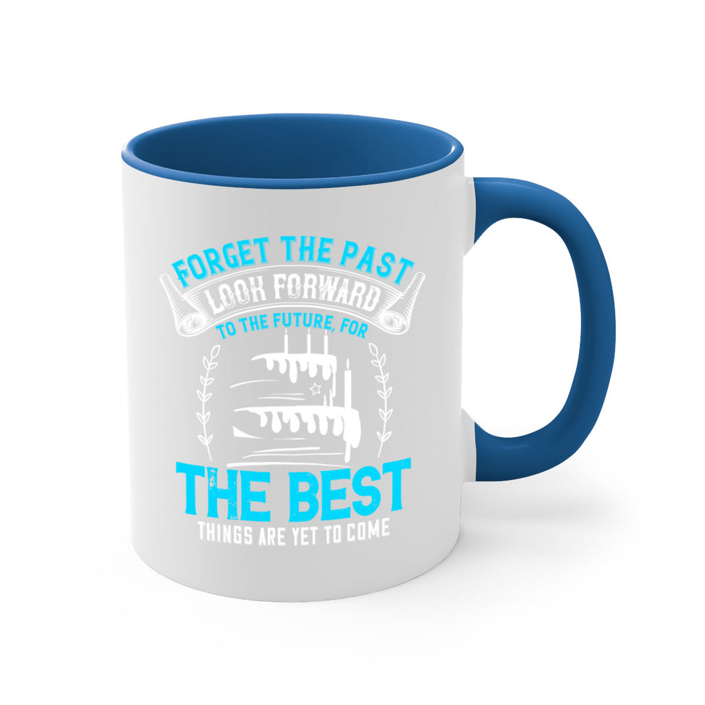 Forget the past look forward to the future for the best things are yet to come Style 82#- birthday-Mug / Coffee Cup