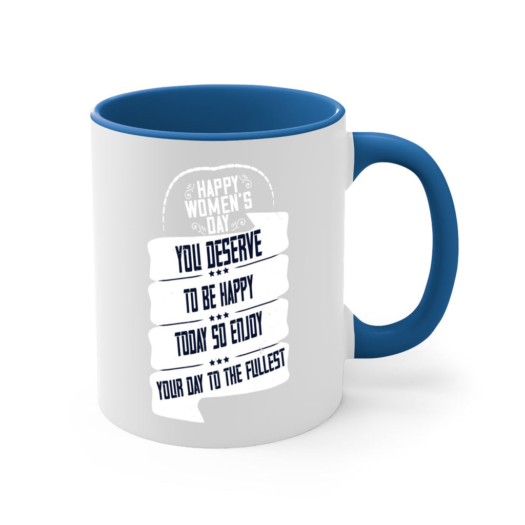 Happy Womens Day You deserve to be happy today so enjoy your day to the fullest Style 67#- World Health-Mug / Coffee Cup