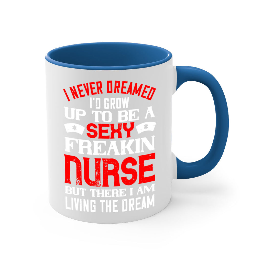 I never dreamed i’d grow up to be a sexy freakin nurse but there i am living the dream Style 315#- nurse-Mug / Coffee Cup