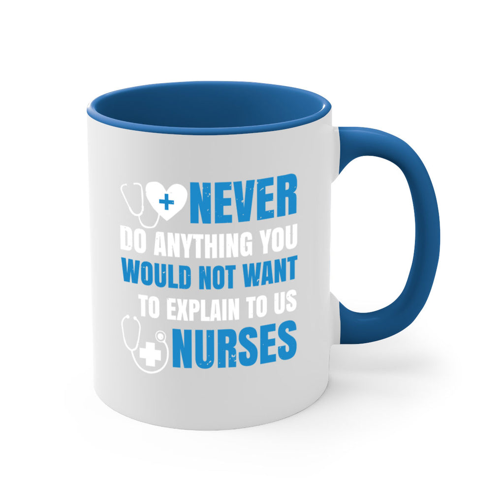 Never do anything you would not want to explain to us nurses Style 297#- nurse-Mug / Coffee Cup