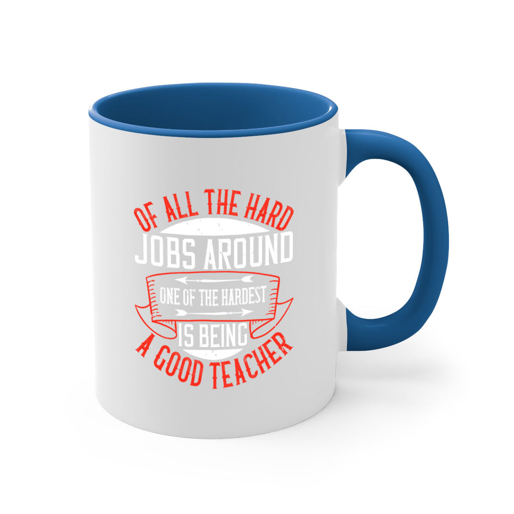 Of all the hard jobs around one of the hardest is being a good teacher Style 90#- teacher-Mug / Coffee Cup