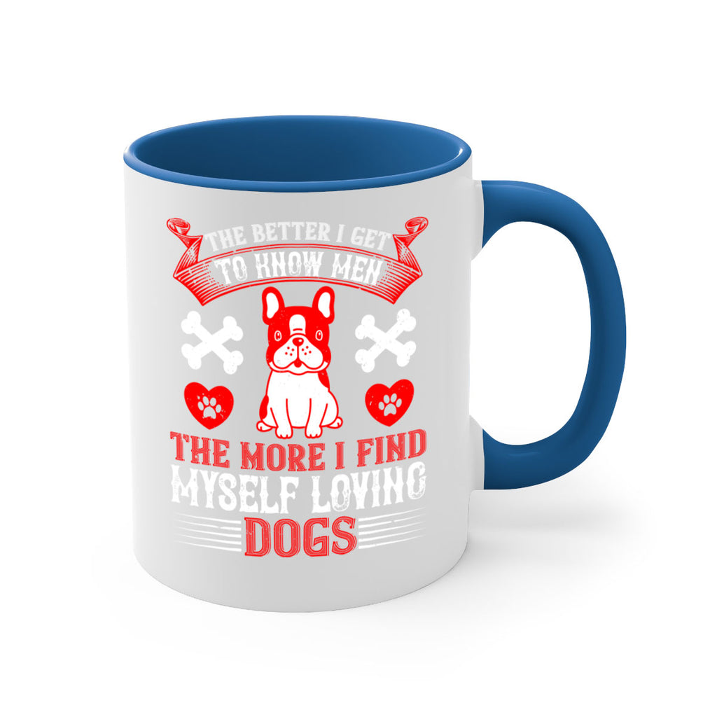 The better I get to know men the more I find myself loving dogs Style 164#- Dog-Mug / Coffee Cup