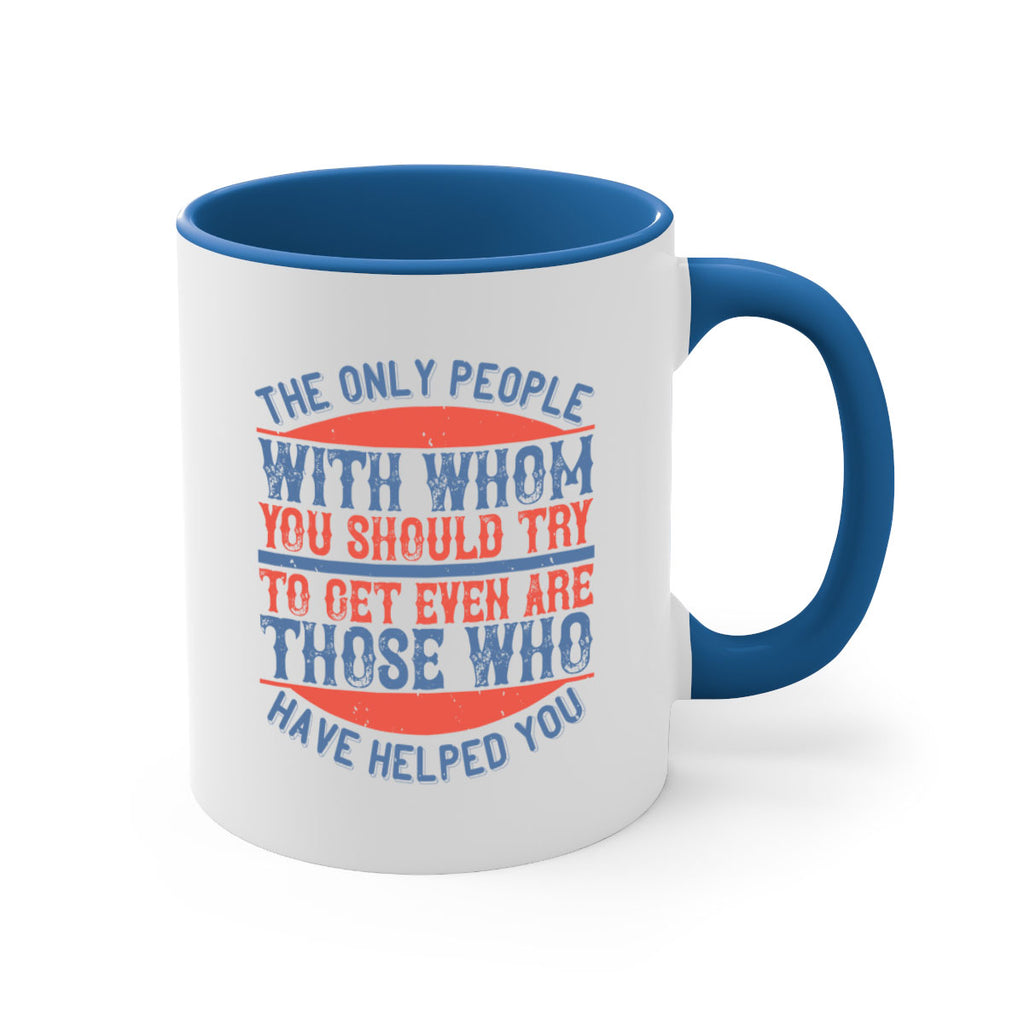The only people with whom you should try to get even are those who have helped you Style 23#-Volunteer-Mug / Coffee Cup