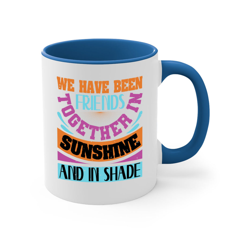 We have been friends together in sunshine and in shade Style 27#- best friend-Mug / Coffee Cup