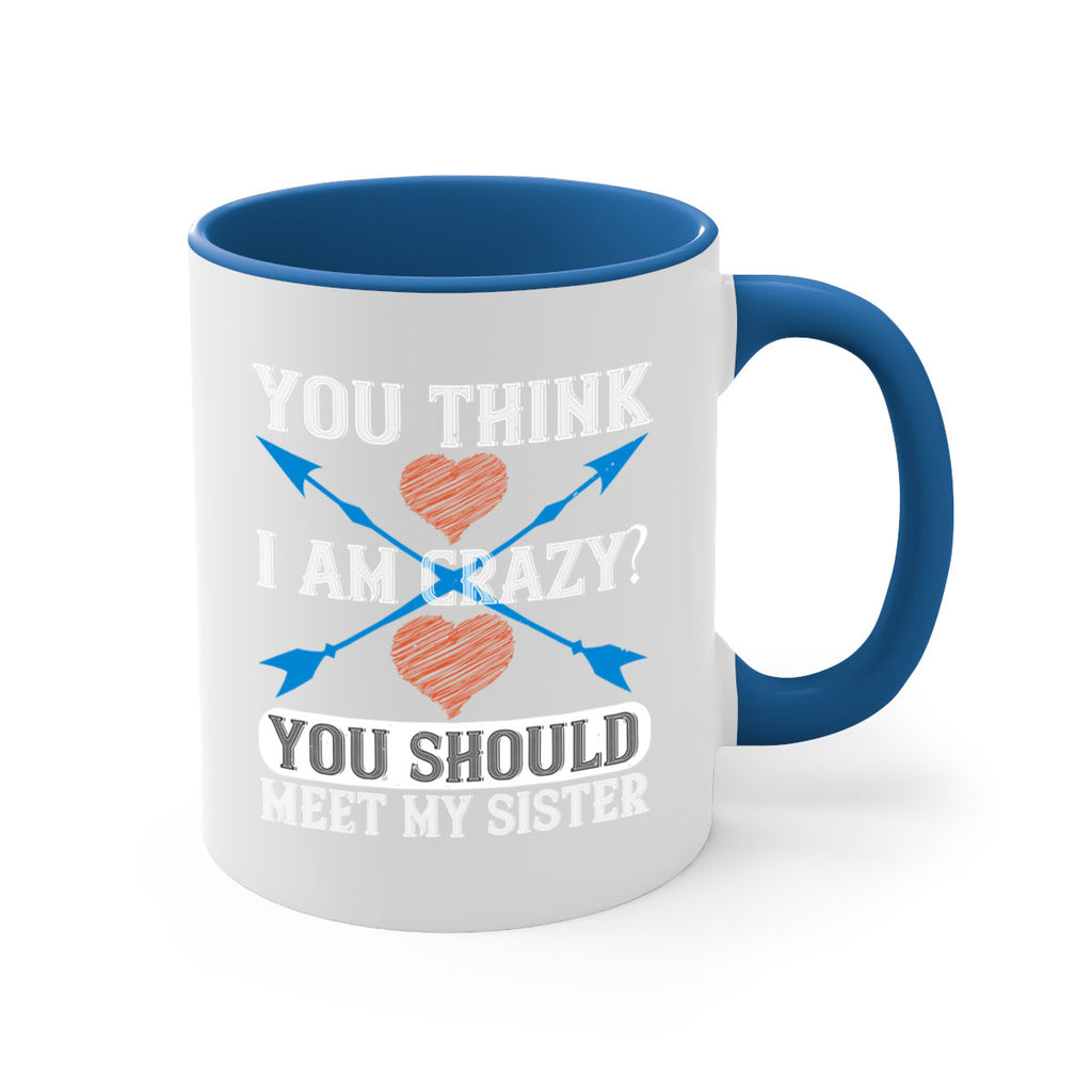 you think i am crazy you should meet my sister 1#- sister-Mug / Coffee Cup