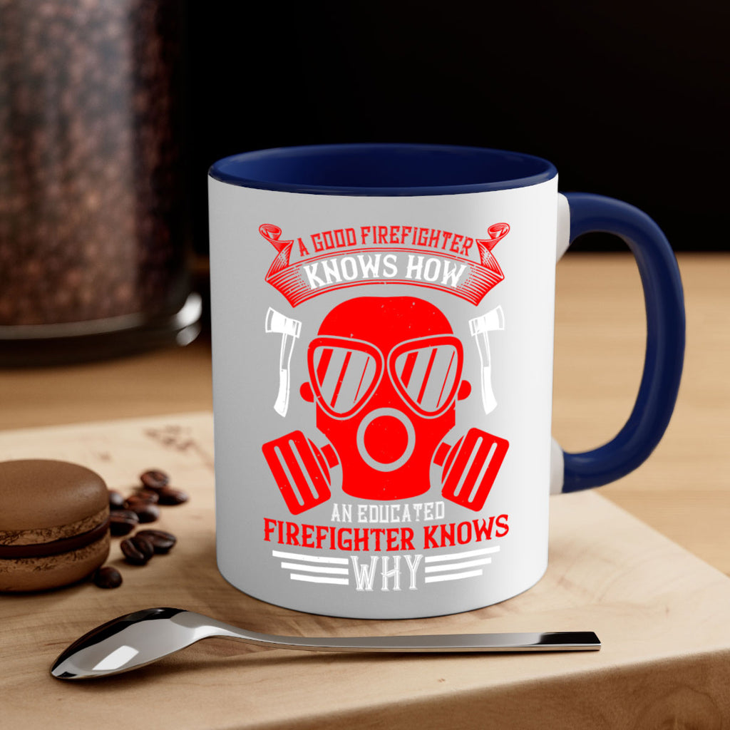 A good firefighter knows how an educated firefighter knows why Style 95#- fire fighter-Mug / Coffee Cup