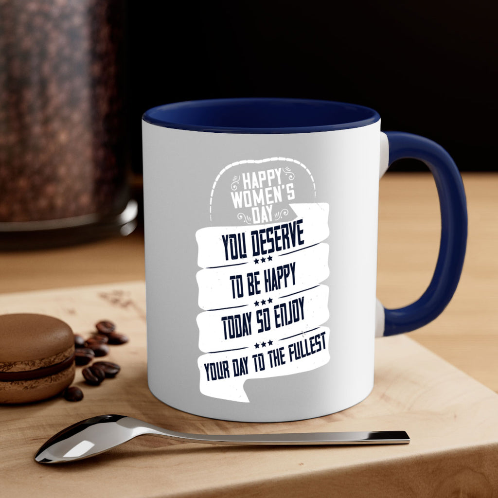 Happy Womens Day You deserve to be happy today so enjoy your day to the fullest Style 67#- World Health-Mug / Coffee Cup