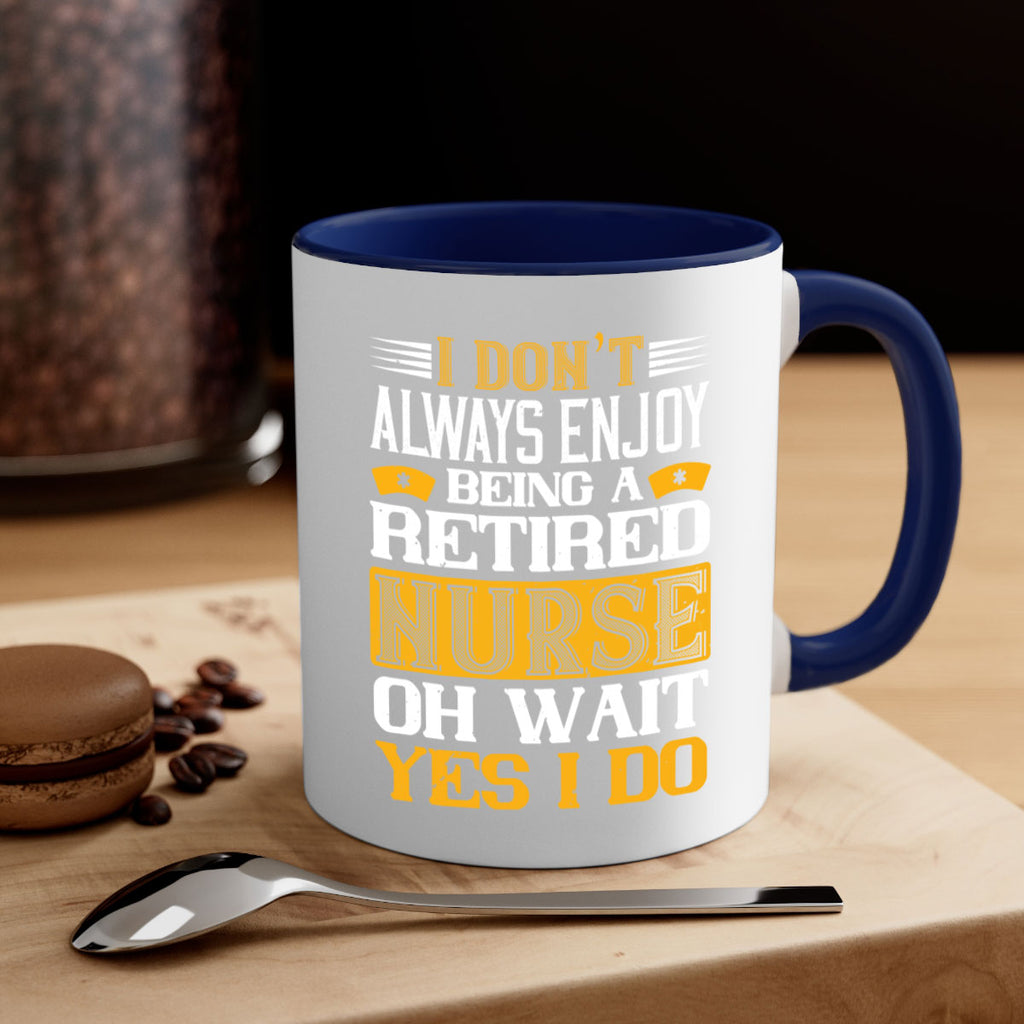 I don’t always enjoy being a retired nurse oh wait yes i do Style 323#- nurse-Mug / Coffee Cup