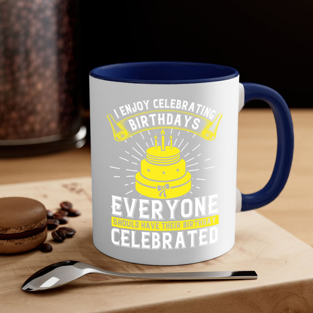I enjoy celebrating birthdays Everyone should have their birthday celebrated Style 74#- birthday-Mug / Coffee Cup