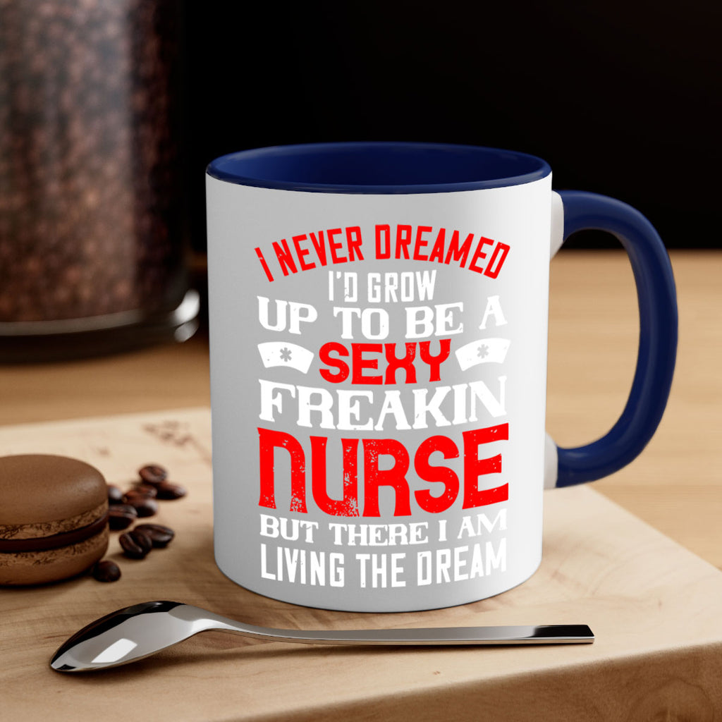 I never dreamed i’d grow up to be a sexy freakin nurse but there i am living the dream Style 315#- nurse-Mug / Coffee Cup