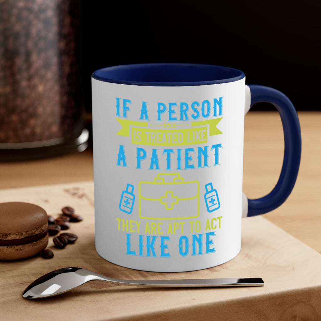 If a person is treated like a patient they are apt to act like one Style 40#- medical-Mug / Coffee Cup