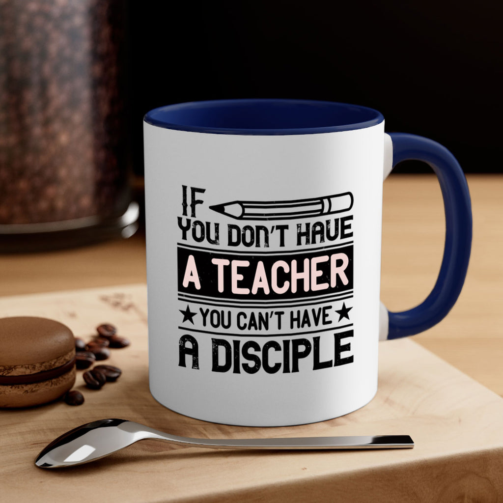 If you don’t have a teacher you can’t have a disciple Style 99#- teacher-Mug / Coffee Cup