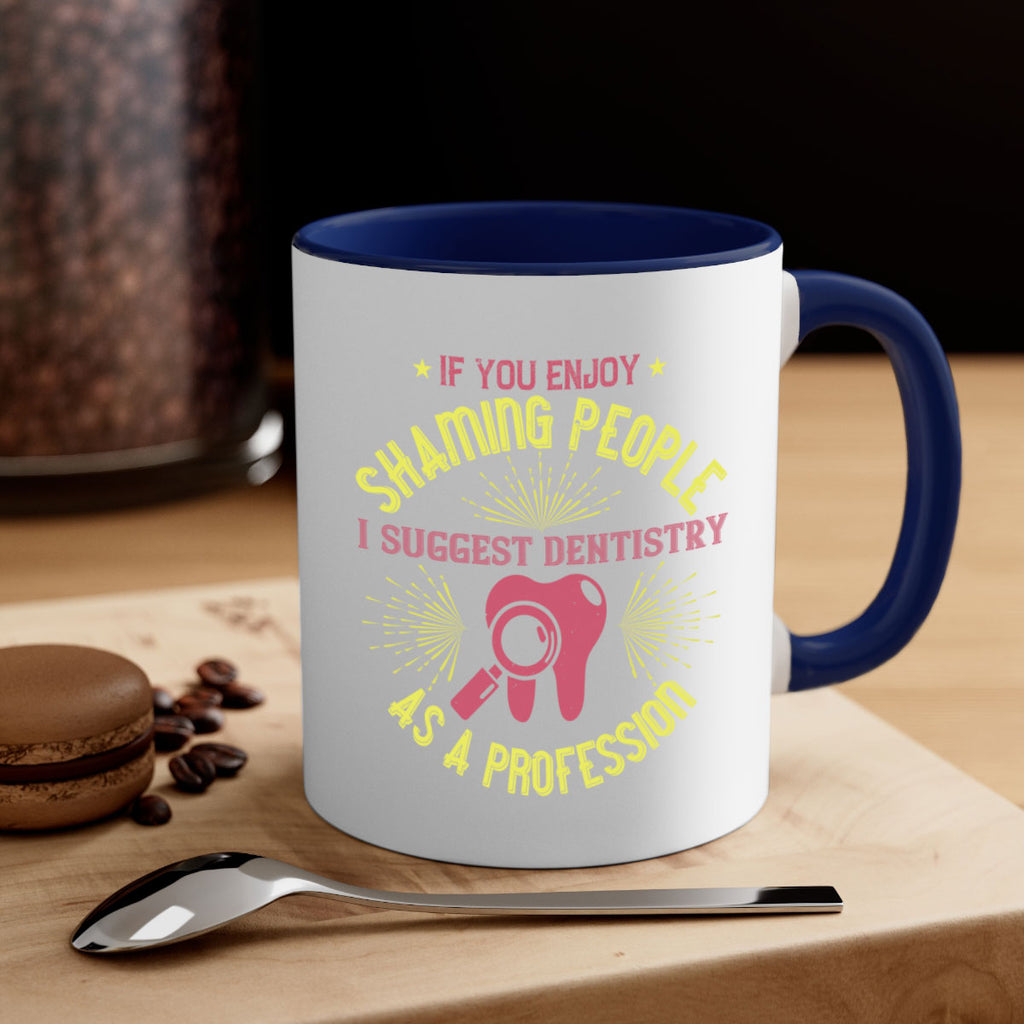 If you enjoy shaming people Style 31#- dentist-Mug / Coffee Cup