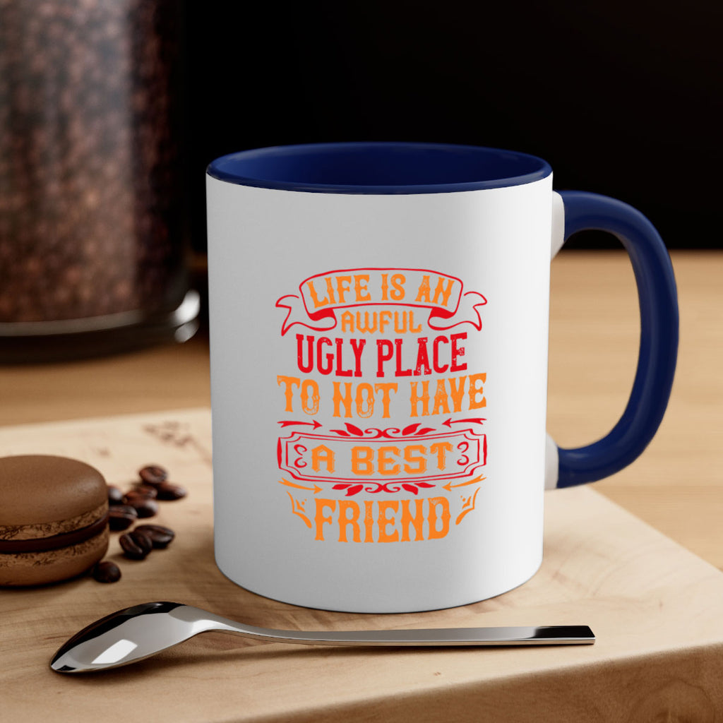 Life is an awful ugly place to not have a best friend Style 73#- best friend-Mug / Coffee Cup