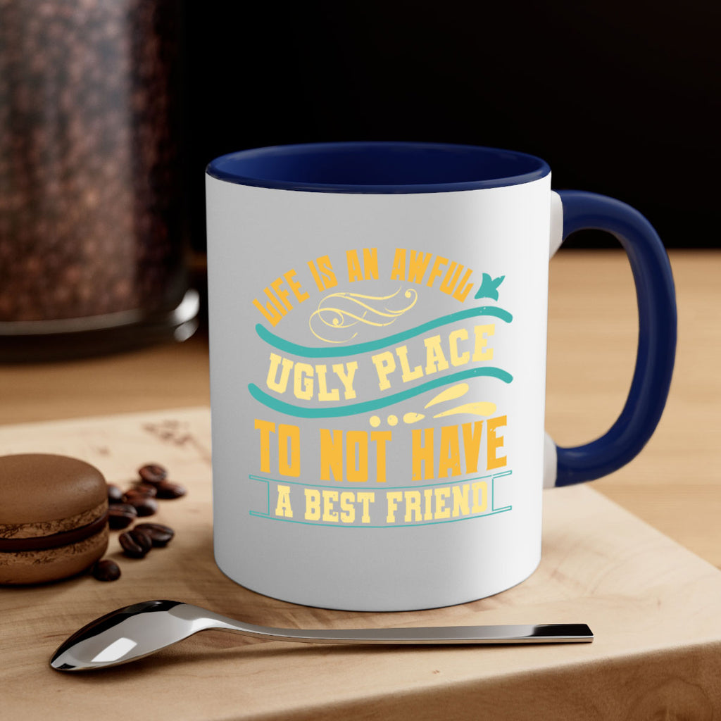 Life is an awful ugly place to not have a best friend Style 92#- best friend-Mug / Coffee Cup