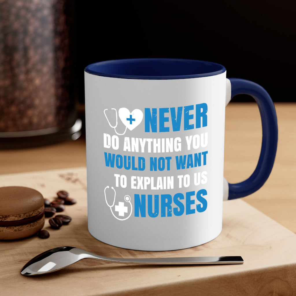 Never do anything you would not want to explain to us nurses Style 297#- nurse-Mug / Coffee Cup