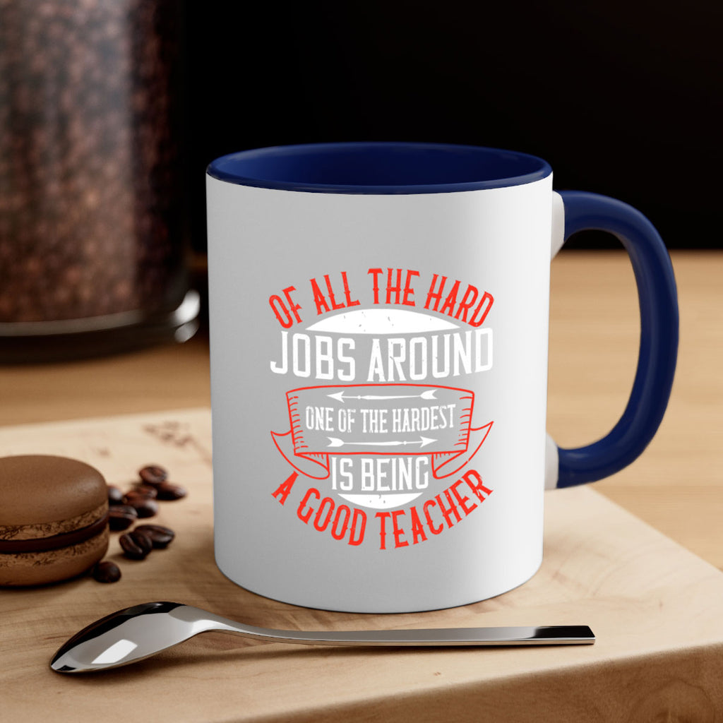 Of all the hard jobs around one of the hardest is being a good teacher Style 90#- teacher-Mug / Coffee Cup