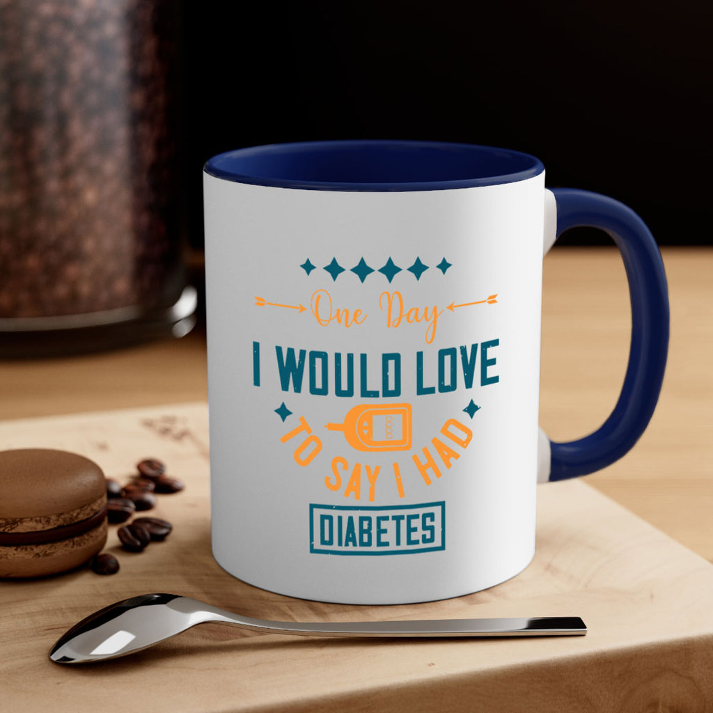 One Day I Would Love To Say I Had Diabetes Style 16#- diabetes-Mug / Coffee Cup
