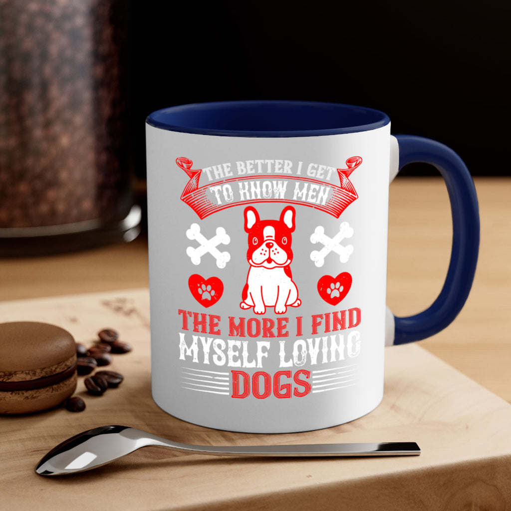 The better I get to know men the more I find myself loving dogs Style 164#- Dog-Mug / Coffee Cup