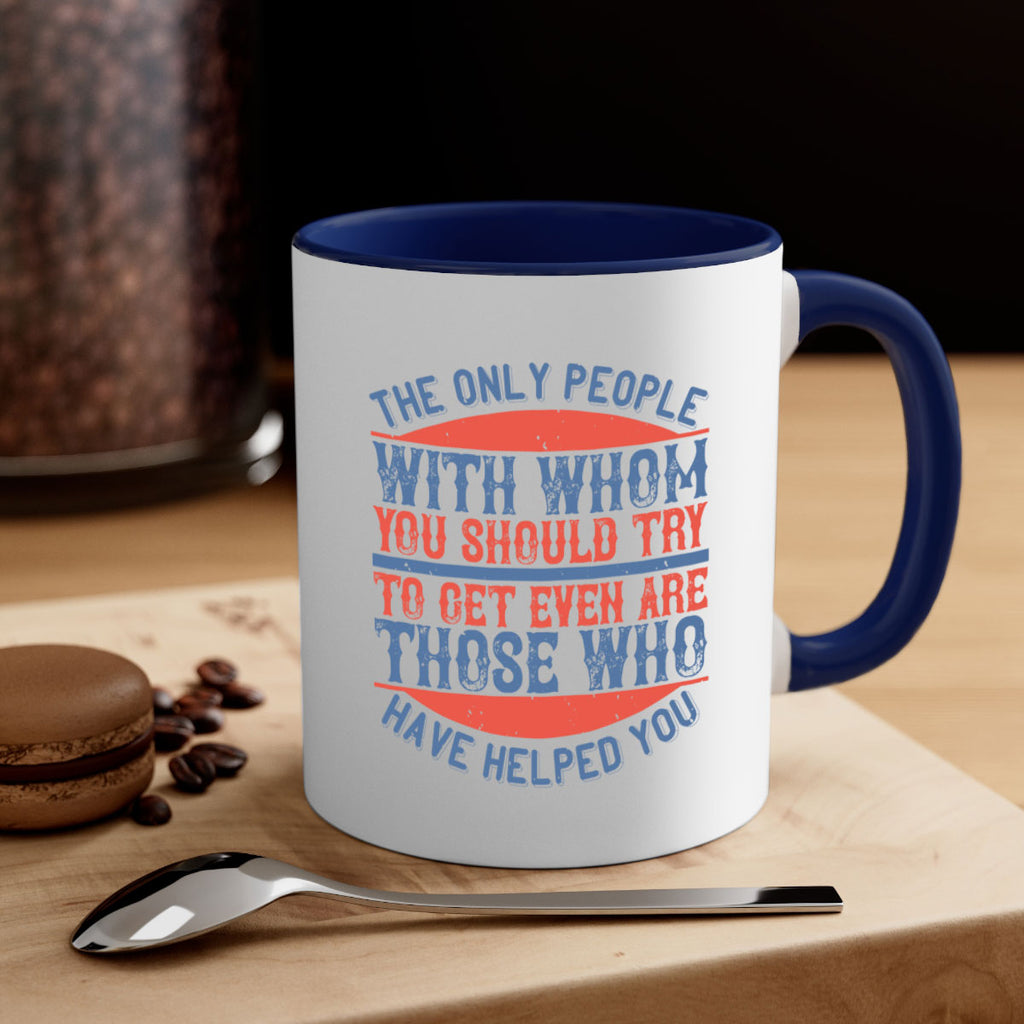 The only people with whom you should try to get even are those who have helped you Style 23#-Volunteer-Mug / Coffee Cup