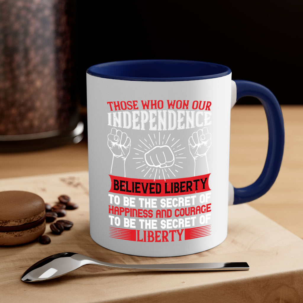 Those who won our independence believed liberty to be the secret of happiness Style 196#- 4th Of July-Mug / Coffee Cup